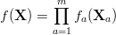  $$ f(\mathbf X) = \prod_{a=1}^m f_a(\mathbf X_a) $$ 